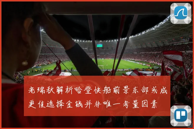 老瑞秋解析哈登快船前景东部或成更佳选择金钱并非唯一考量因素