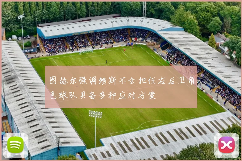 图赫尔强调赖斯不会担任右后卫角色球队具备多种应对方案