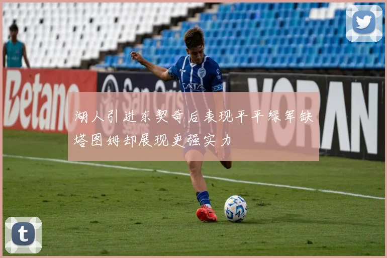 湖人引进东契奇后表现平平绿军缺塔图姆却展现更强实力